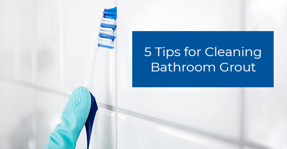 5 Tips for Cleaning Bathroom Grout