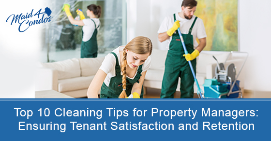 Top 10 cleaning tips for property managers: Ensuring tenant satisfaction and retention