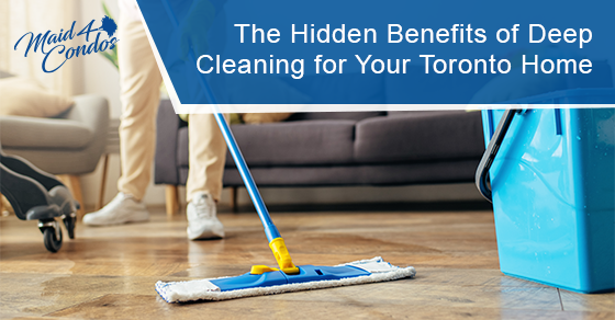 The hidden benefits of deep cleaning for your Toronto home