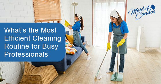What’s the most efficient cleaning routine for busy professionals