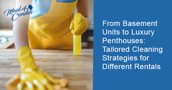 From Basement Units to Luxury Penthouses: Tailored Cleaning Strategies for Different Rentals