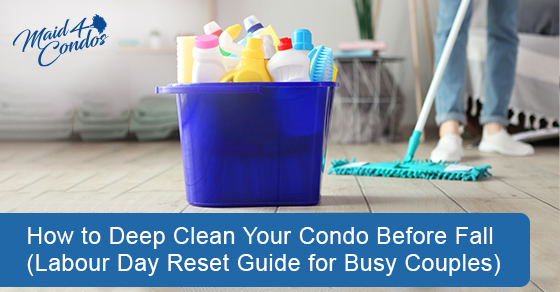 How to deep clean your condo before fall (Labour day reset guide for busy couples)
